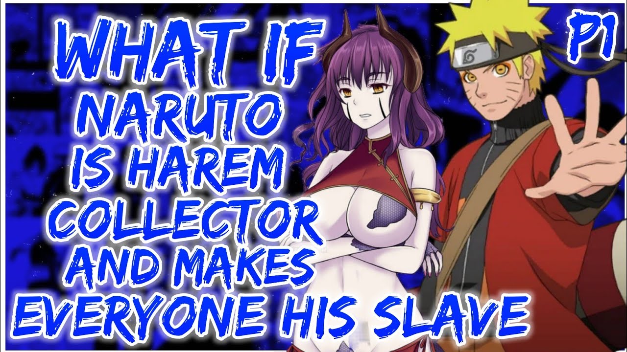 What if Naruto is a harem collector and makes everyone his slave | PART 1