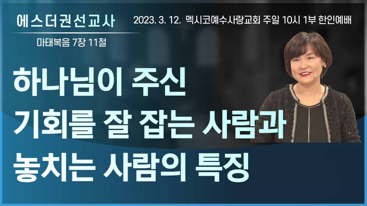 [하나님이 주신 기회를 잘 잡는 사람과 놓치는 사람의 특징  I 에스더권 선교사 ] 멕시코예수사랑교회 2023. 3. 12.  한인예배