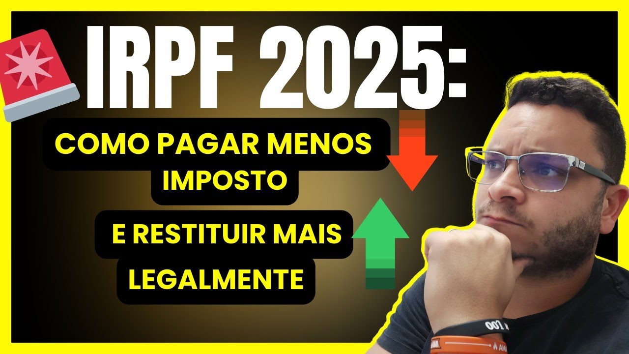 IRPF 2025: COMO PAGAR MENOS IMPOSTO E RESTITUIR MAIS, LEGALMENTE