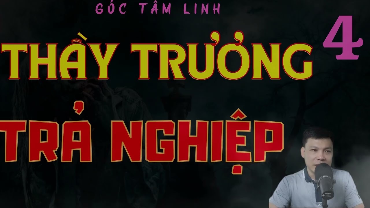 GÓC TÂM LINH : CÂU CHUYỆN : THÀY LƯƠNG TRẢ NGHIỆP TẬP 4 : MC ĐÌNH SOẠN DIỄN ĐỌC