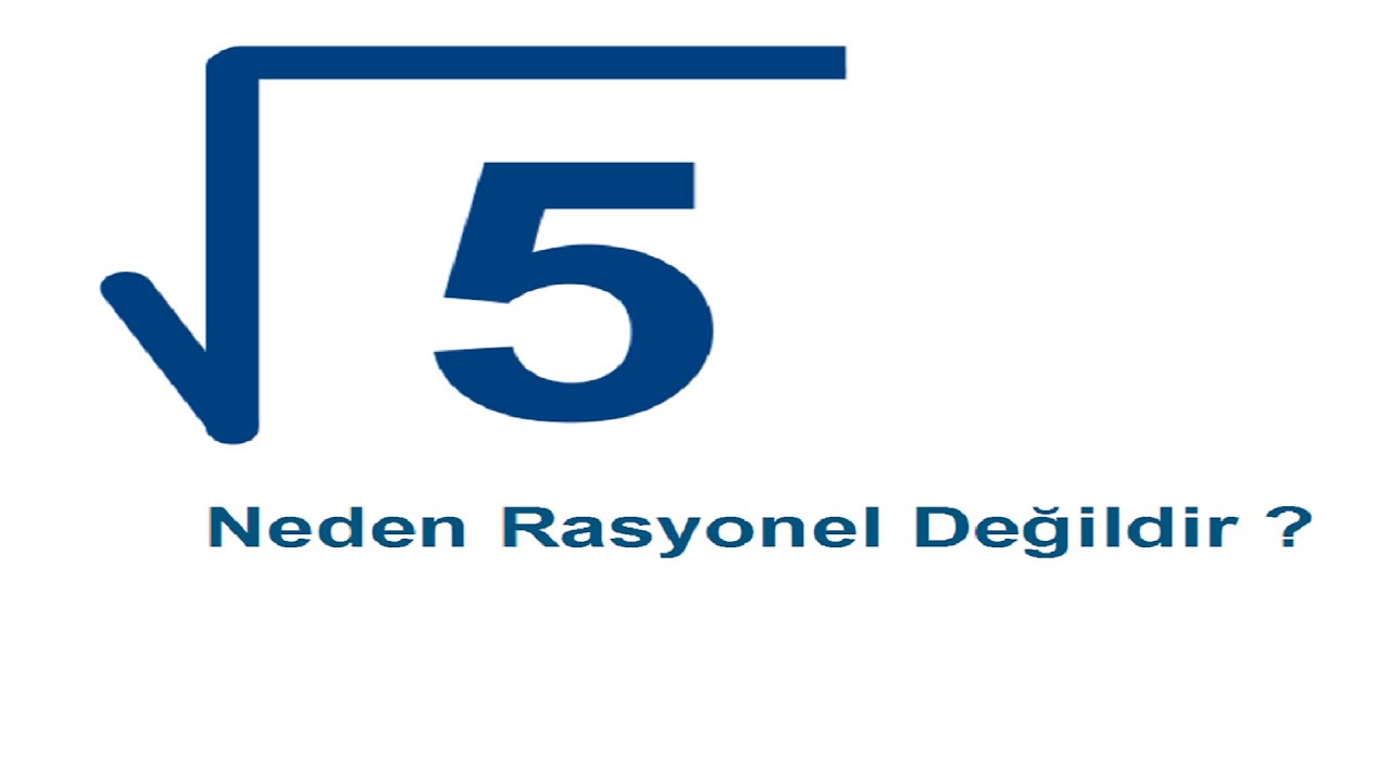 Kök 5 sayısı neden rasyonel değildir ?