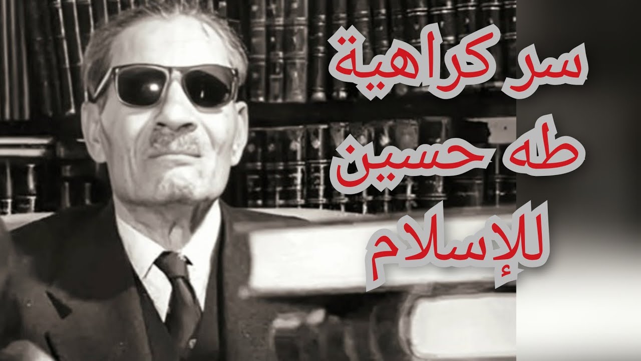 سر كراهية طه حسين للإسلام .. معلومة تاريخية