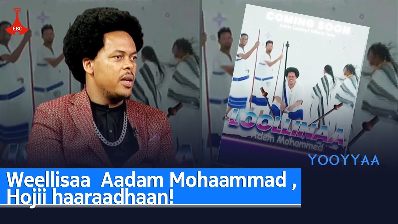 Weellisaa  Aadam Mohaammad ,Hojii haaraadhaan!