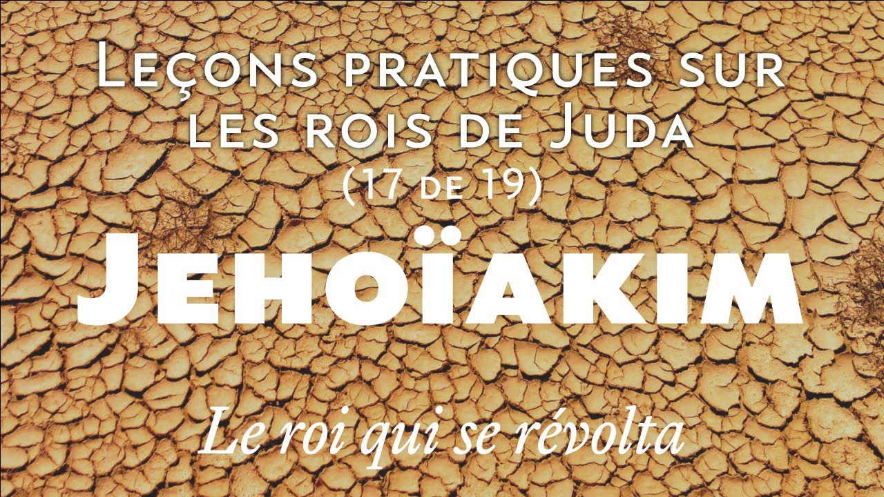 Jehoïakim, le roi qui se révolta - Leçons pratiques sur les rois de Juda (17/19)