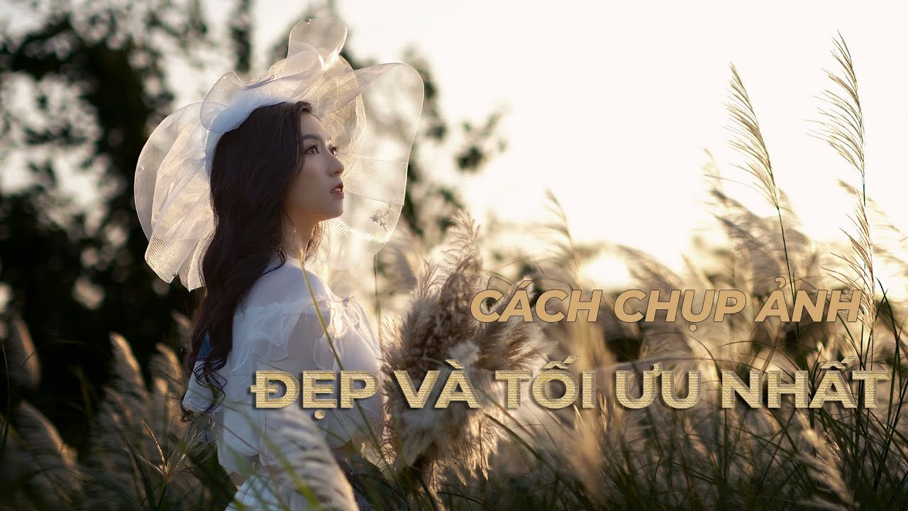 Cách chụp ảnh đẹp và tối ưu nhất
