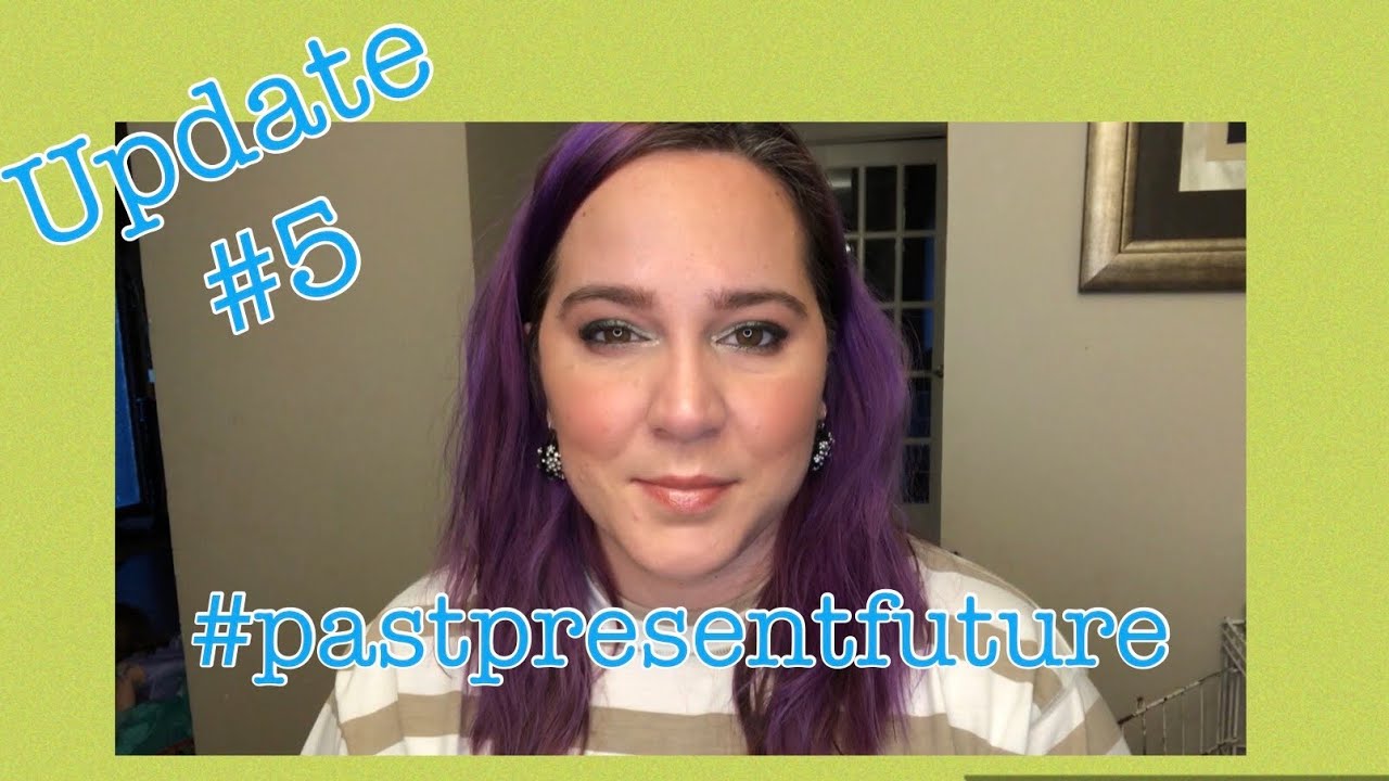 #PastPresentFuture- 5 Month Update!!