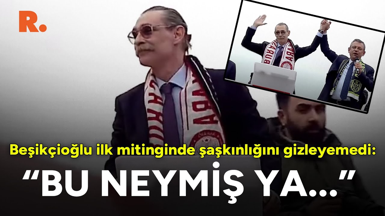 'Bu neymiş ya...' Beşikçioğlu ilk mitinginde şaşkınlığını gizleyemedi