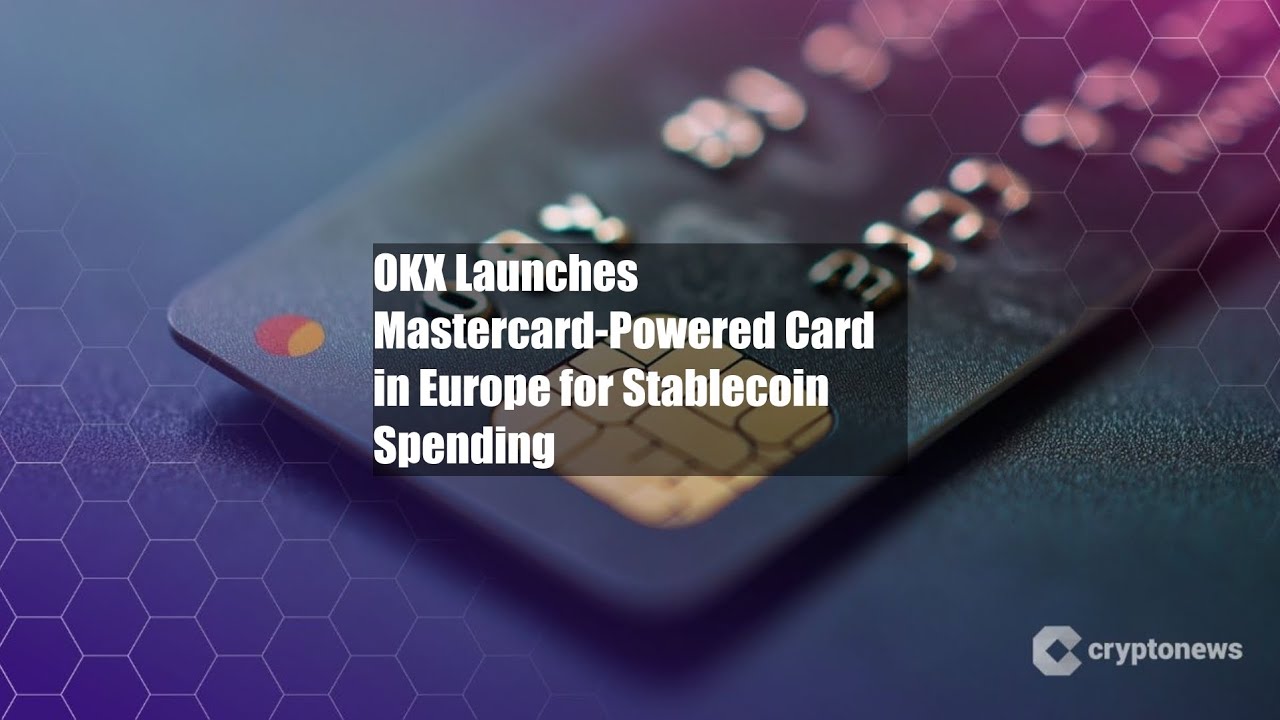 OKX Launches Mastercard-Powered Card in Europe for Stablecoin