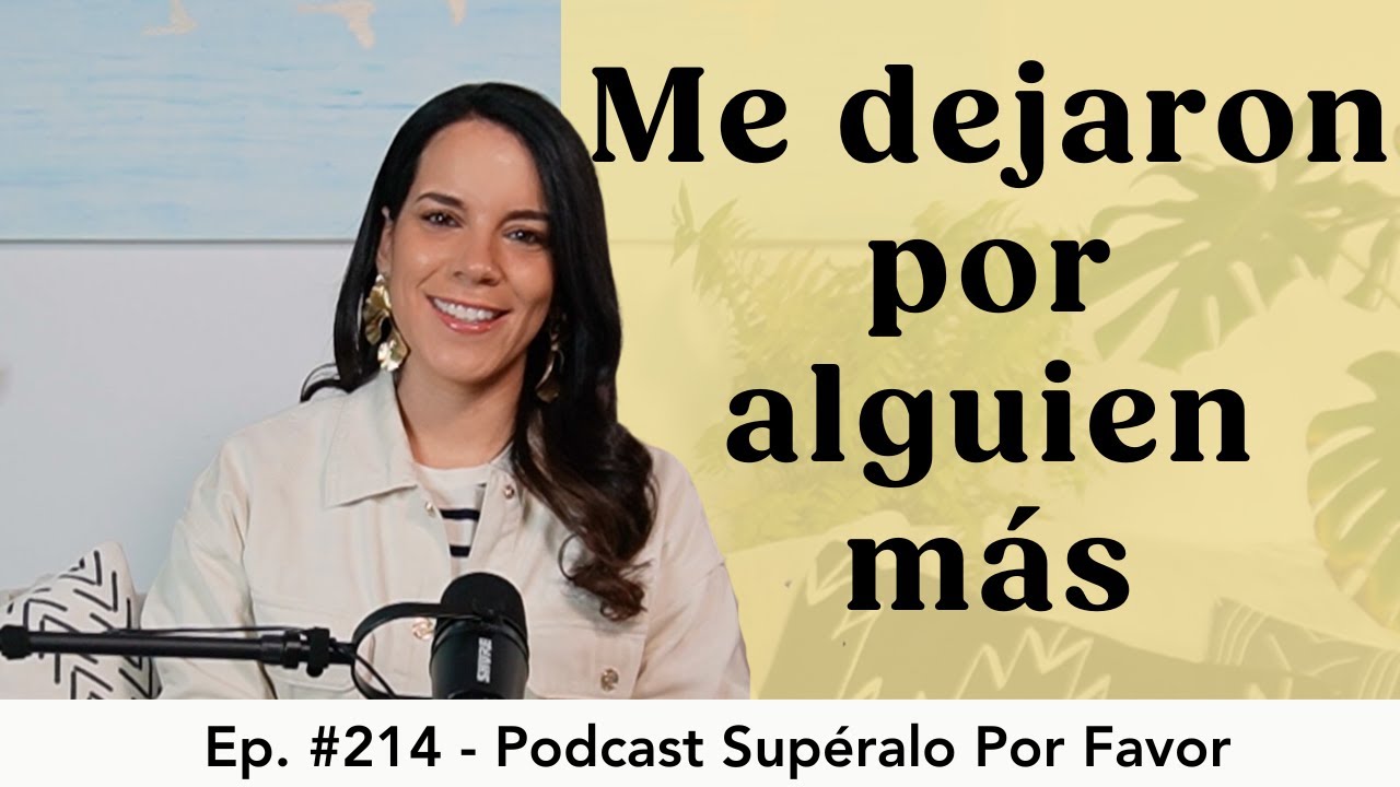 214 | ¿Cómo sanar cuándo te han dejado por alguien más?  - Supéralo Por Favor | Podcast en Español