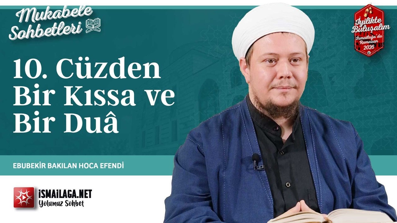 Mukâbele Sohbetleri: 10. Cüzden Bir Kıssa ve Bir Duâ - Ebubekir Bakılan Hoca Efendi @ismailaganet