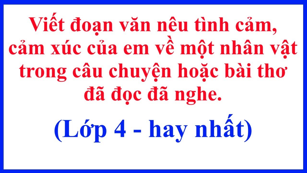 Viết đoạn văn nêu tình cảm cảm xúc của em về một nhân vật trong câu chuyện hoặc bài thơ