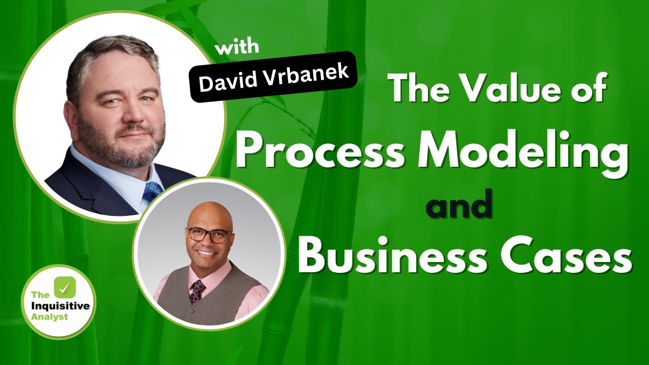 The Value of Process Modeling and Business Cases: with David Vrbanek