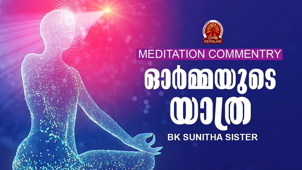 ഓർമയുടെ യാത്ര | MALAYALAM MEDITATION COMMENTRY | BK SUNITHA SISTER | Brahmakumaris Malayalam