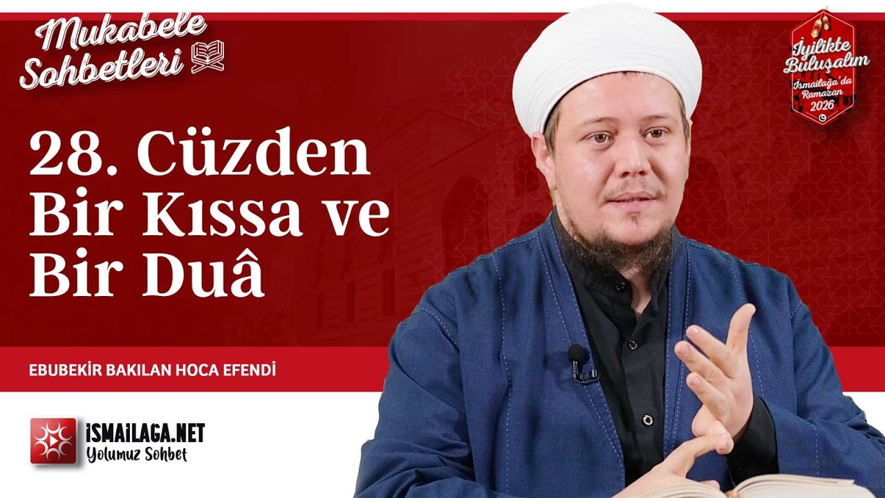Mukâbele Sohbetleri: 28. Cüzden Bir Kıssa ve Bir Duâ - Ebubekir Bakılan Hoca Efendi
