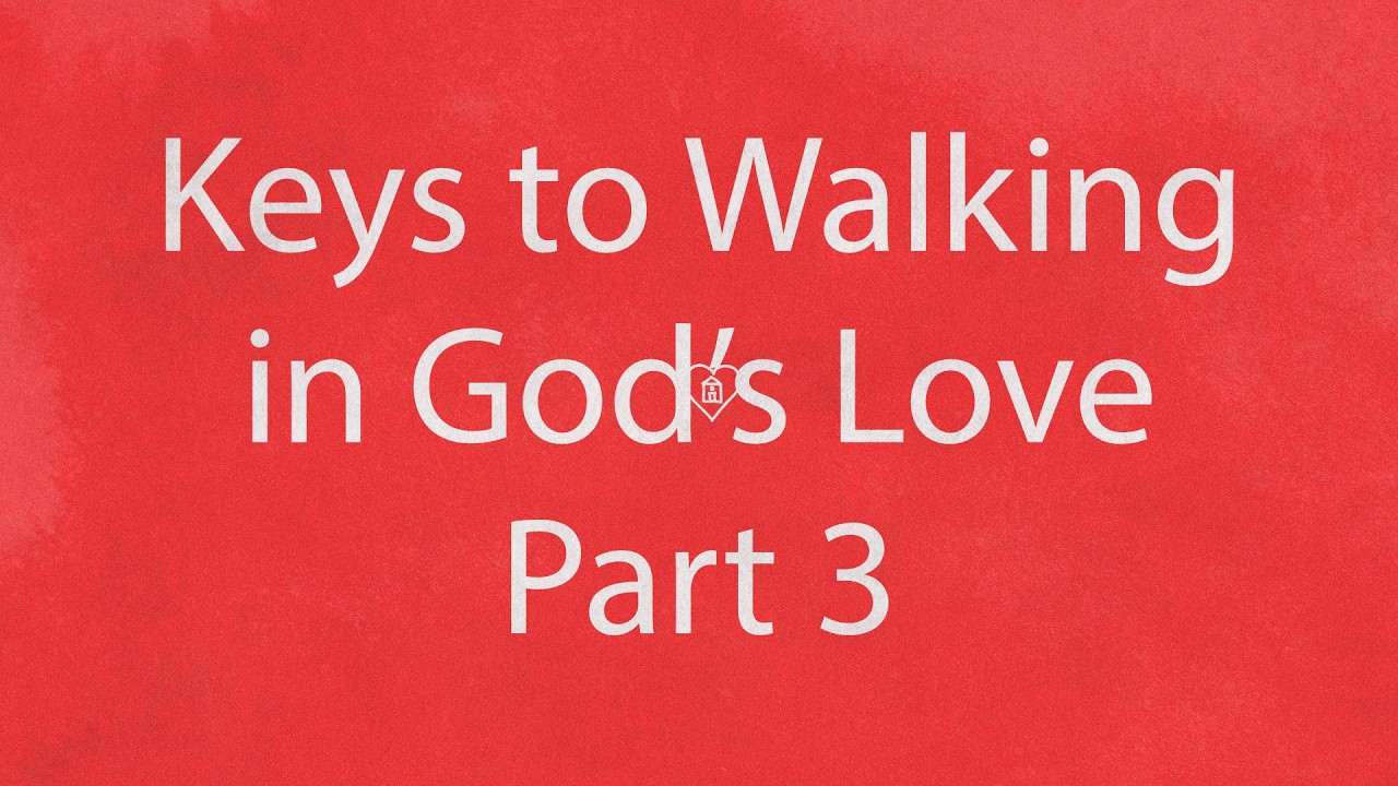 Keys to Walking in God's Love Part 3