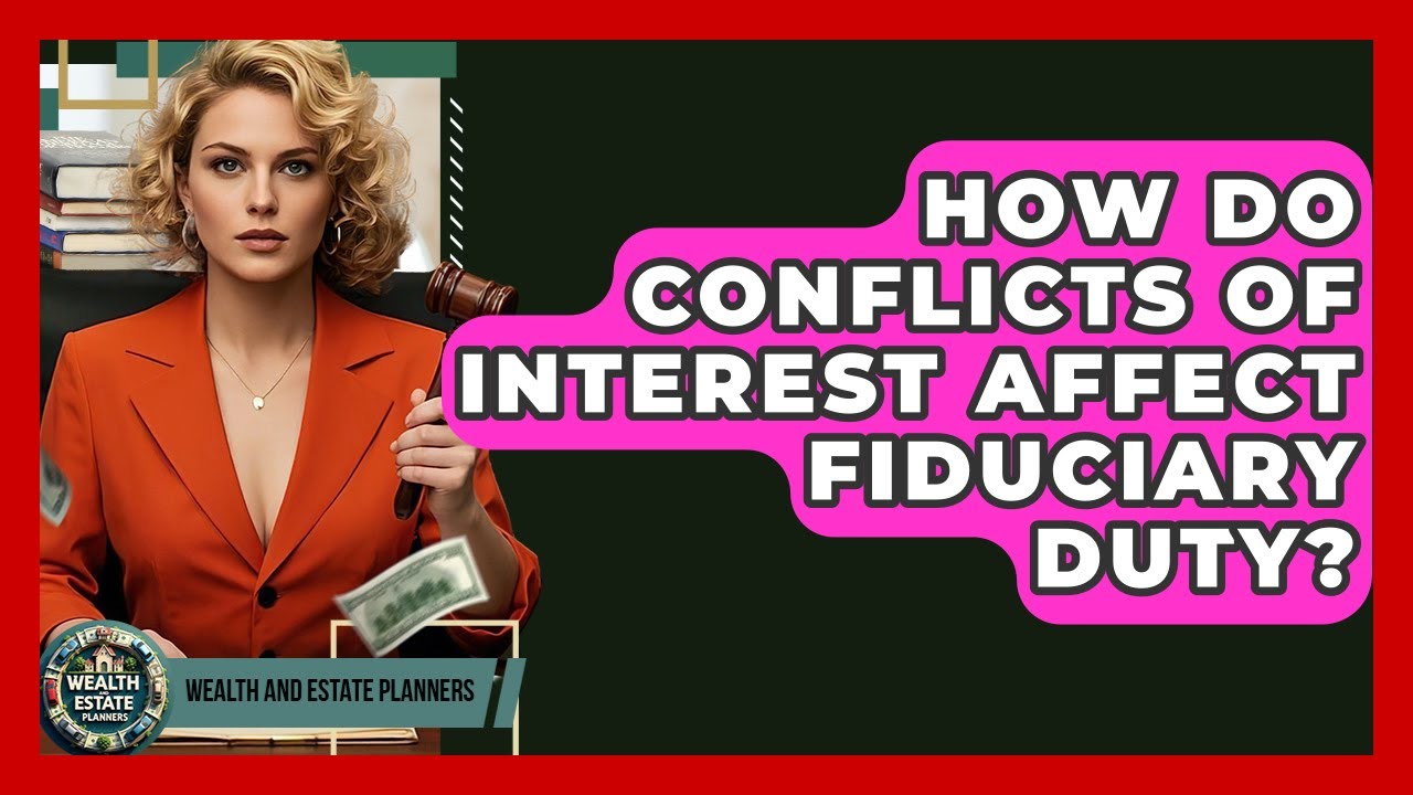 How Do Conflicts Of Interest Affect Fiduciary Duty? - Wealth and Estate Planners