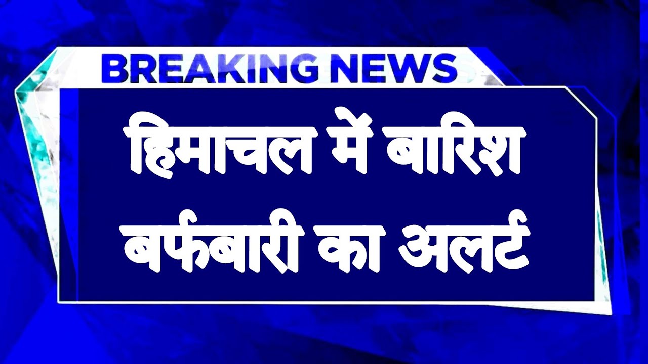 हिमाचल में आज बदलेगा मौसम : बारिश-बर्फबारी का अलर्ट, तेज आंधी-तूफान के साथ गिरेगी बिजली