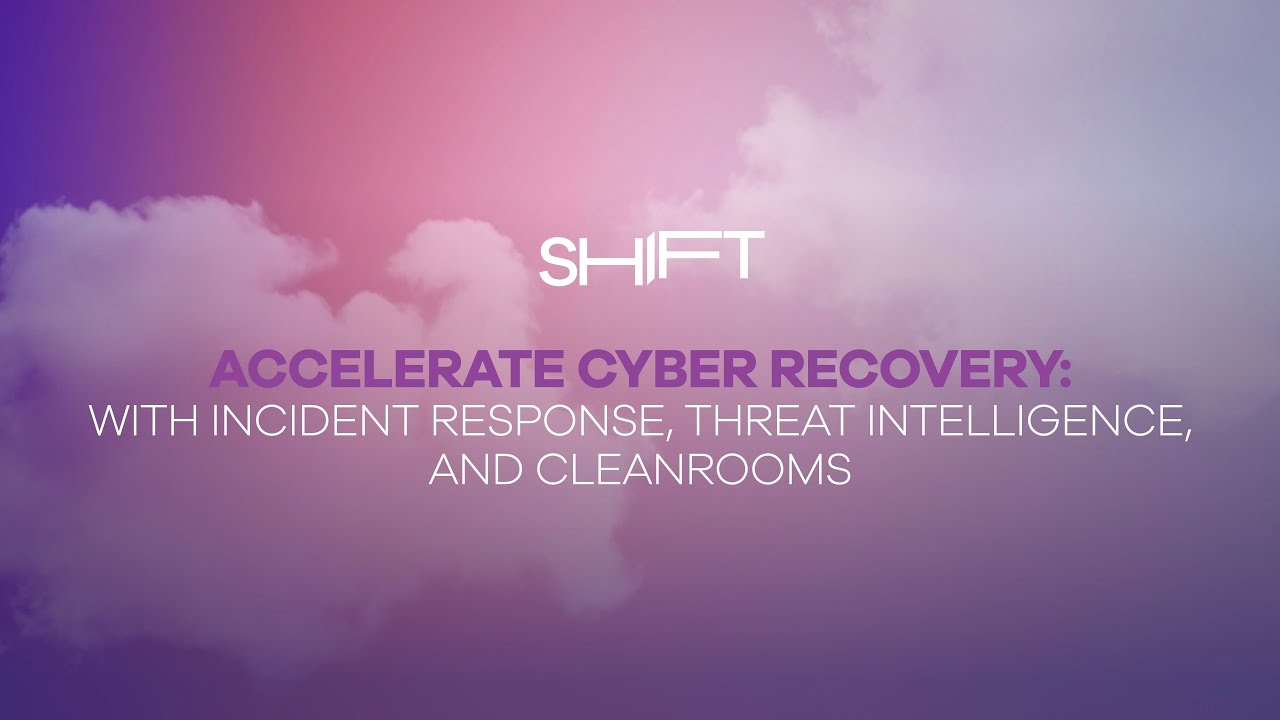 Accelerate Cyber Recovery with Incident Response, Threat Intelligence, and Cleanrooms | SHIFT 2025