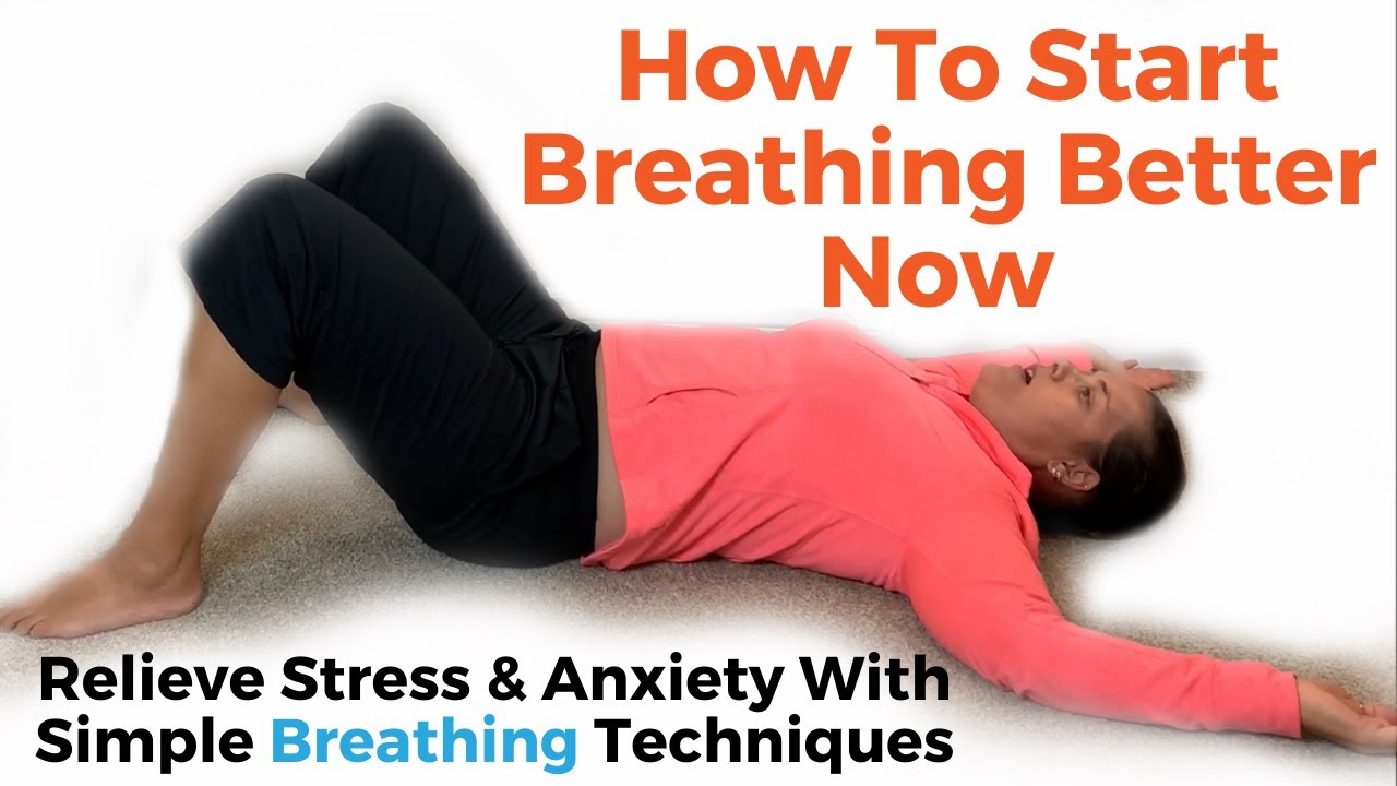 How To Start Breathing Better Now - Relieve Stress & Anxiety With Simple Breathing Techniques
