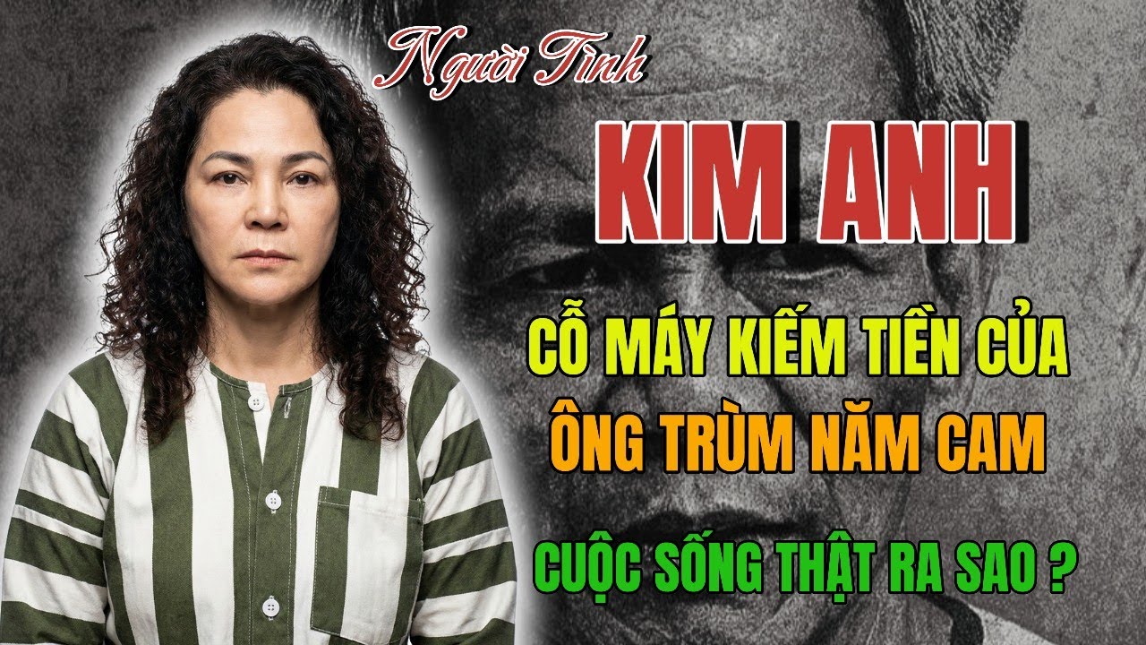 Kim Anh | Người Tình - Cỗ Máy Kiếm Tiền Của Ông Trùm Năm Cam | Cuộc Sống Thật Ra Sao?