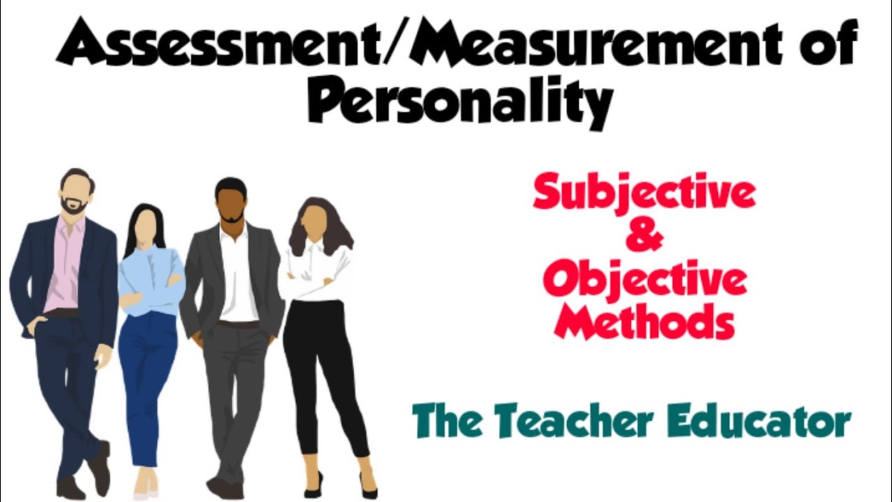 Assessment of Personality- Subjective and Objective Methods