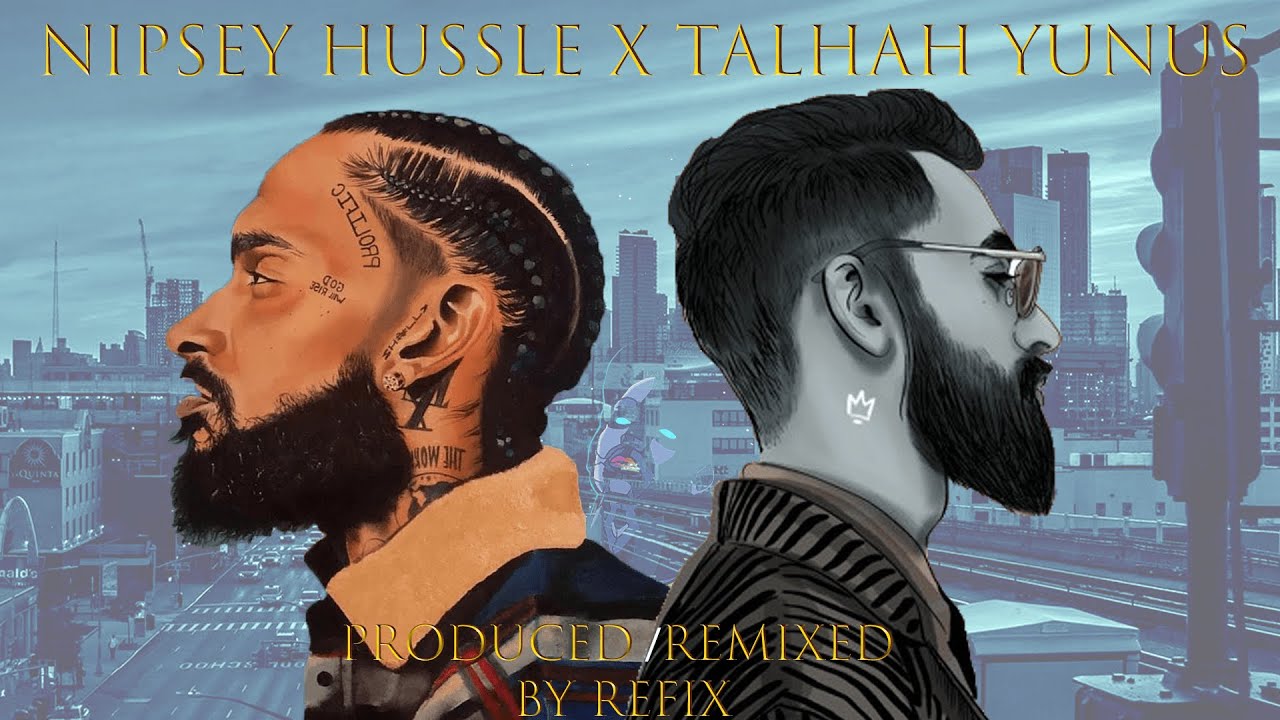 NIPSEY HUSSLE X TALHAH YUNUS | Produced/ Remixed By Refix