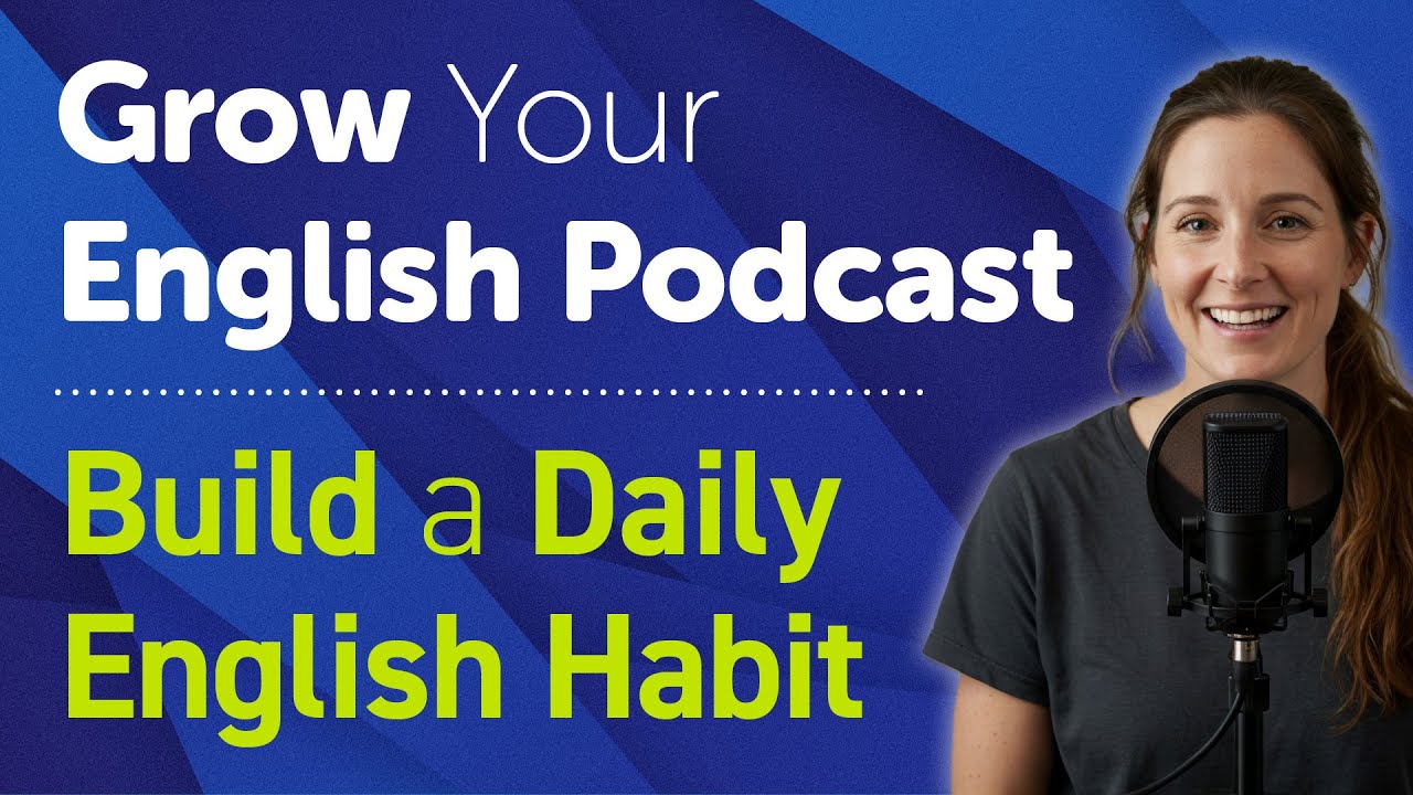 Grow Your English Podcast | Building a Daily English Habit: Improve Listening & Speaking