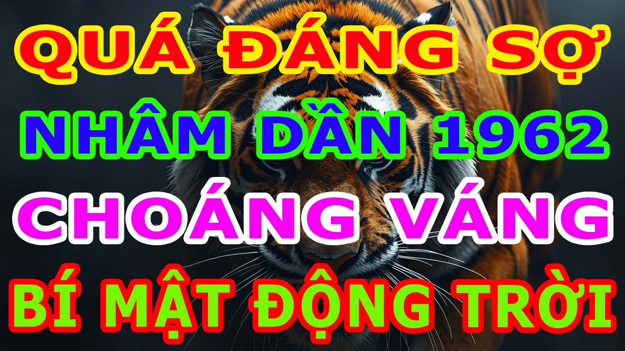 QUÁ ĐÁNG SỢ: Nhâm Dần 1962 CHOÁNG VÁNG! Tiết Lộ Một Bí Mật ĐỘNG TRỜI Chưa Từng Công Bố!