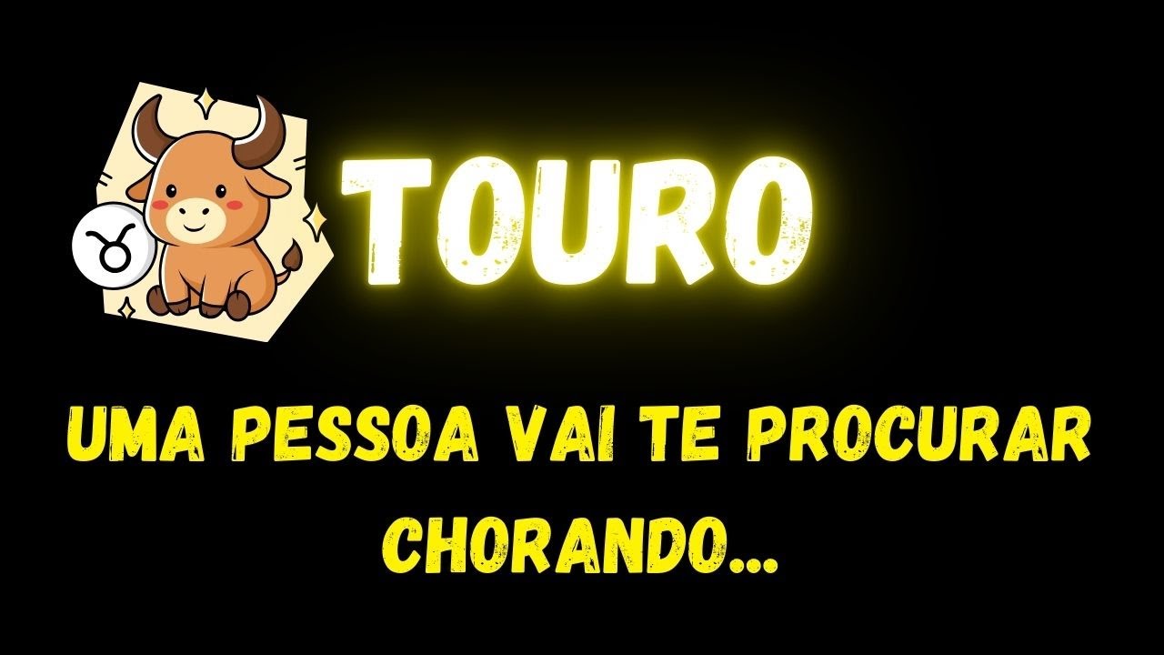 ♉️TOURO😭UMA PESSOA VAI TE PROCURAR CHORANDO...