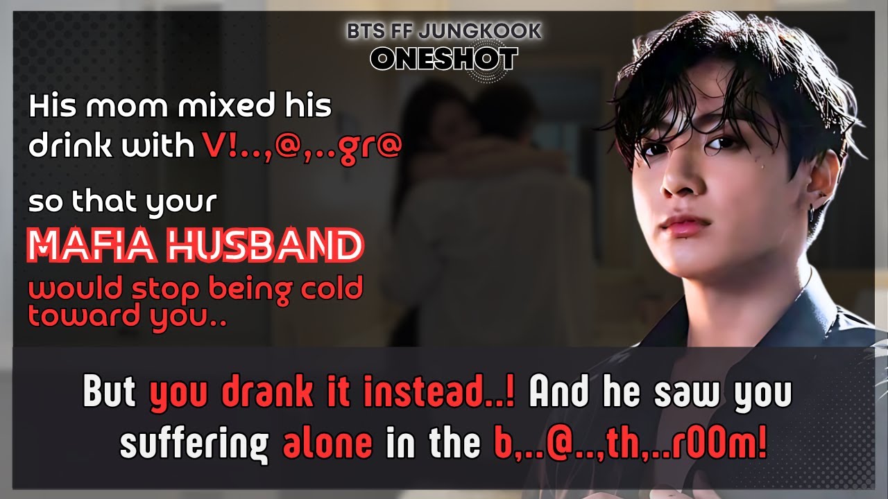Jungkook FF His mom mixed his drink…so Ur mafia husband would stop being cold but U..BTS FF Oneshot