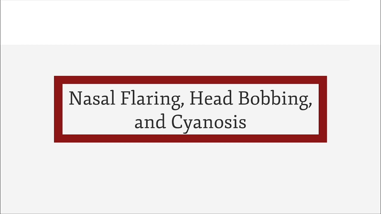 Module 4: Nasal Flaring, Head Bobbing, and Cyanosis