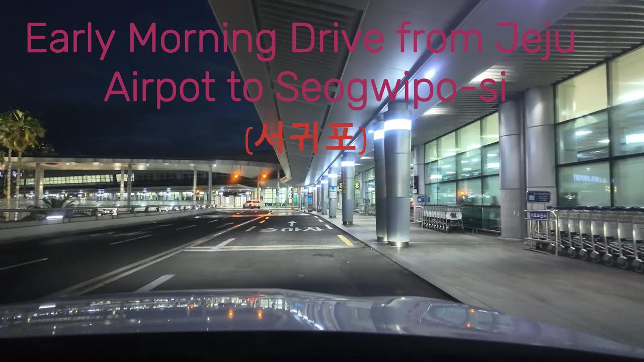 Early Morning Drive from Jeju International Airport (제주공항) to Seogwipo-si (서귀포시)