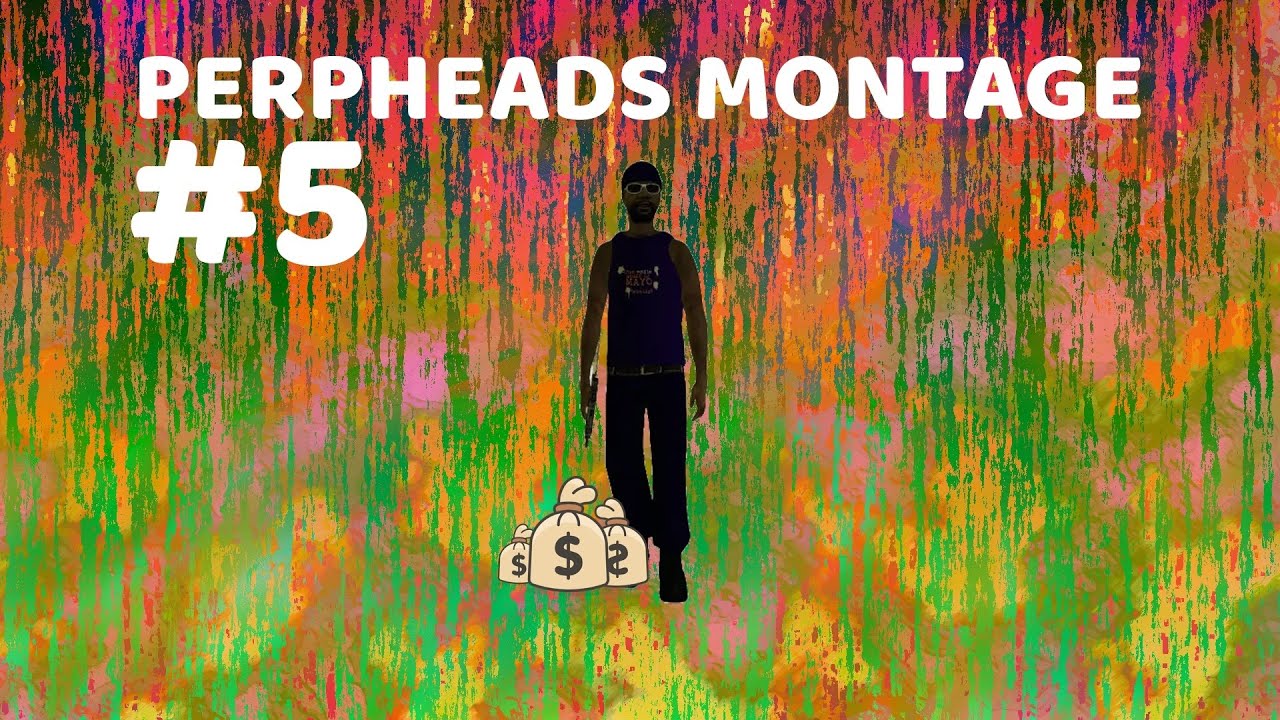 Perpheads Montage #5