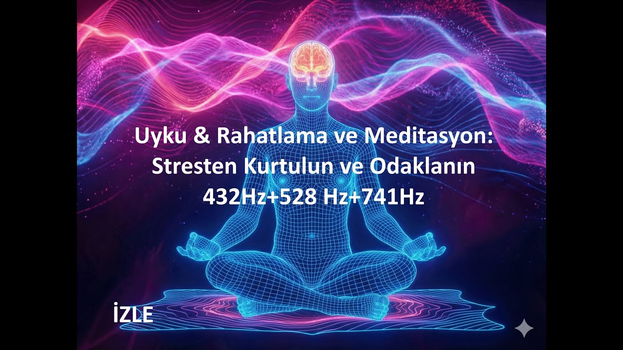 Uyku & Rahatlama ve Meditasyon: Stresten Kurtulun ve Odaklanın 432Hz+528 Hz+741Hz