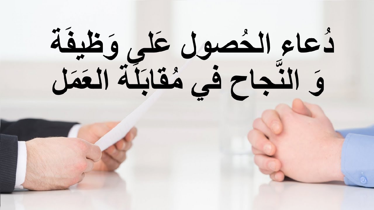 دعاء الحصول على وظيفة ناجحة و طيبة و جميلة و مريحة و الإرتقاء فيها و النجاح في مقابلة العمل