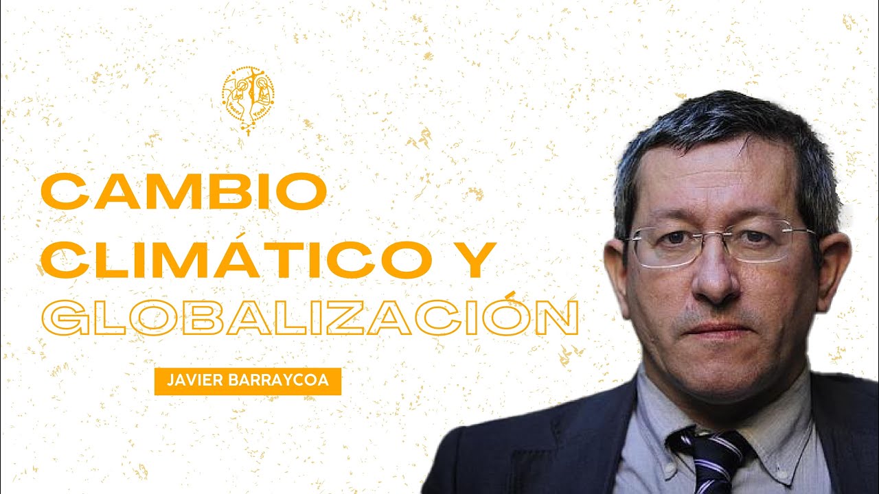 Cambio climático y globalización - Javier Barraycoa
