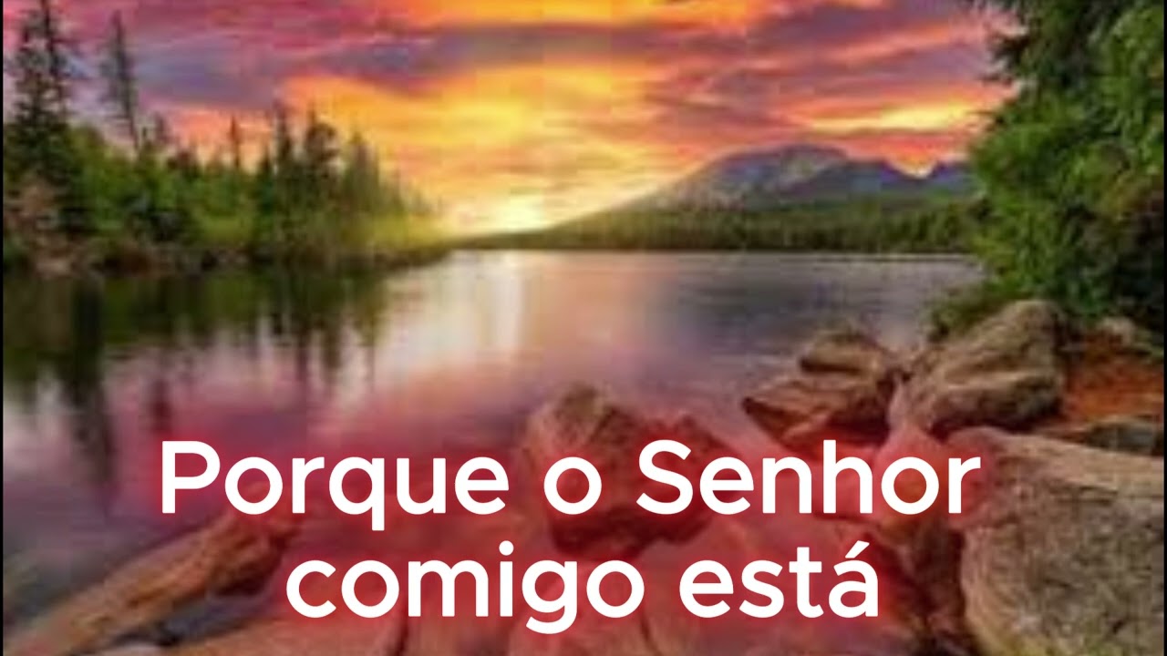 Porque o Senhor comigo está
