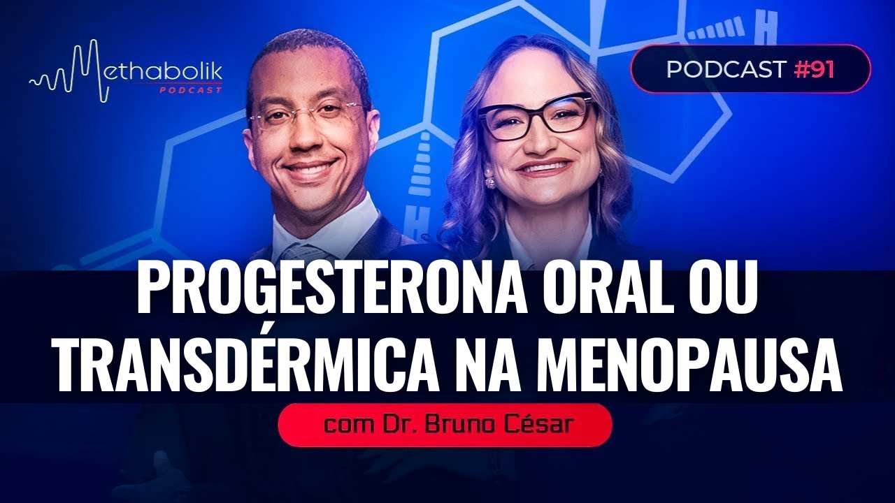 Progesterona Oral ou Transdérmica na Menopausa | Methabolik Podcast #91 com Dr Bruno César