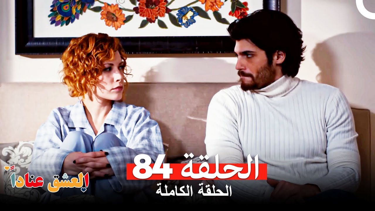 مسلسل العشق عناداًالحلقة 84 (Arabic Dubbed)