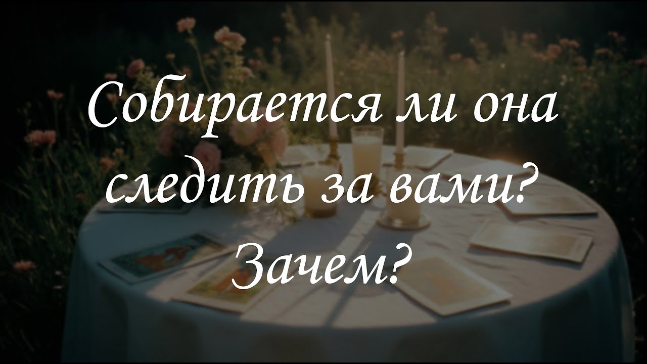 Собирается ли она следить за вами? Зачем?