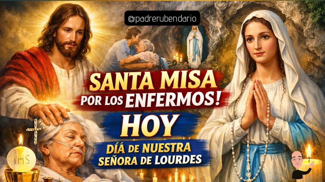 SANTA MISA 11 DE FEBRERO DE 2026 POR LOS ENFERMOS. NUESTRA SEÑORA DE LOURDES