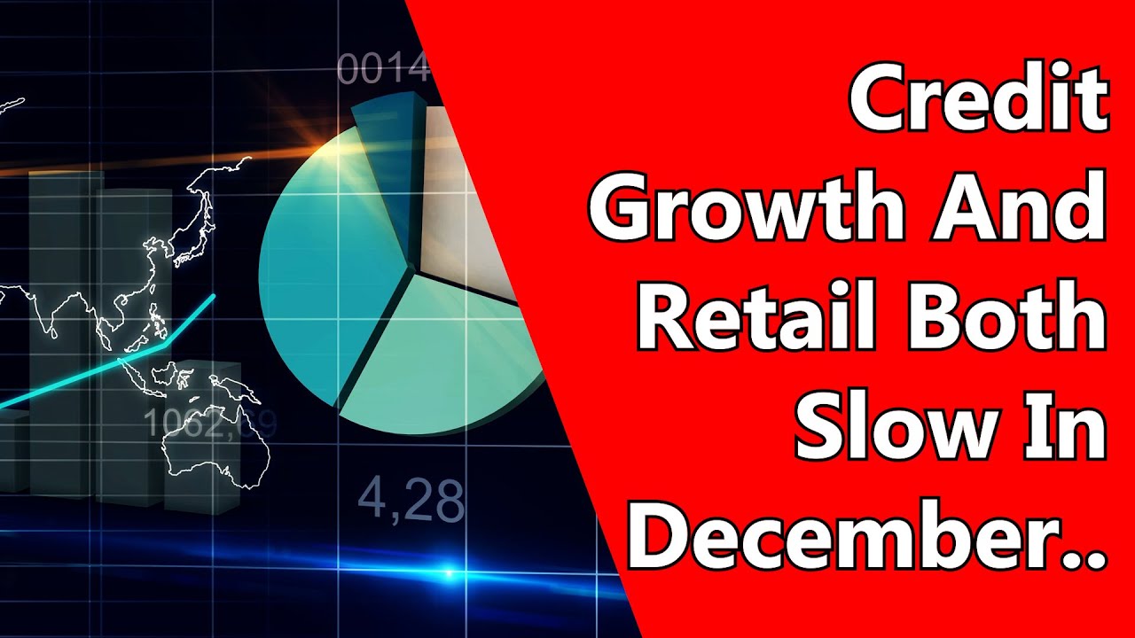 Credit Growth And Retail Both Slow In December...
