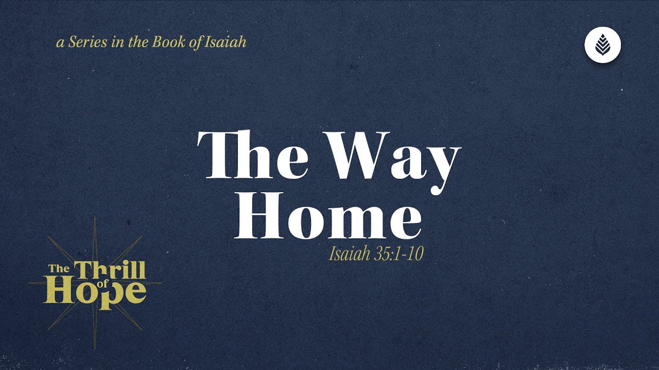 The Way Home // Isaiah 35:1-10 // Why Did Jesus Leave Heaven So We Could Come Home?