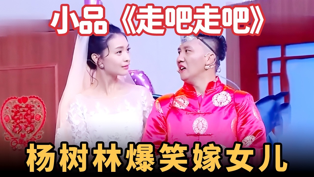 小品《走吧走吧》：杨树林爆笑嫁女儿，遇上笨女婿疯狂爆梗，完全不输宋小宝！【喜剧现场】