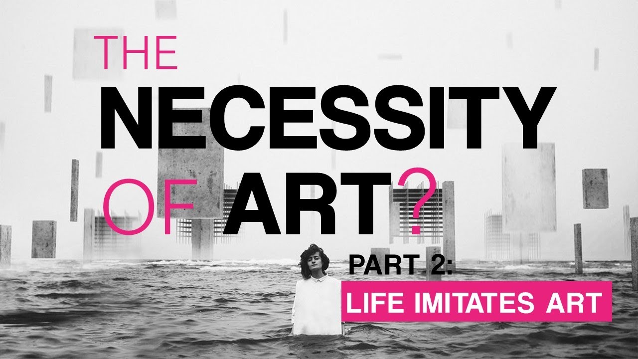 The Necessity of Art: Life Imitates Art
