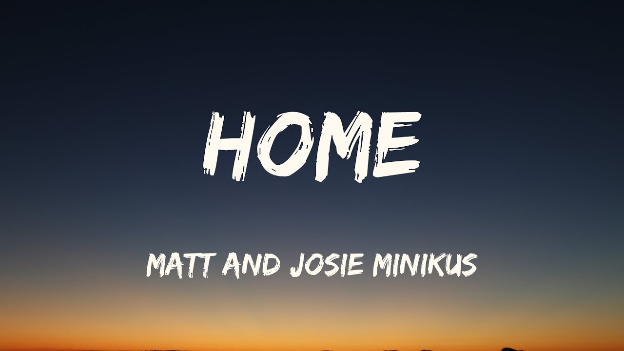 Home - Matt and Josie Minikus (Lyrics)