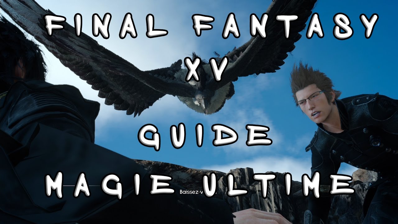 GUIDE OBTENIR LA MAGIE ULTIME - FINAL FANTASY XV