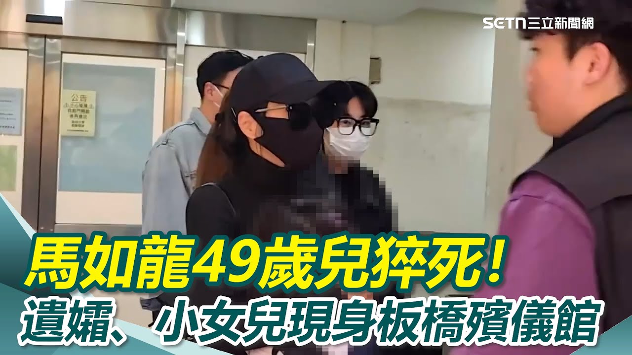 馬如龍49歲兒猝死！遺孀、小女兒現身板橋殯儀館　檢警今相驗調查死因｜三立新聞網 SETN.com