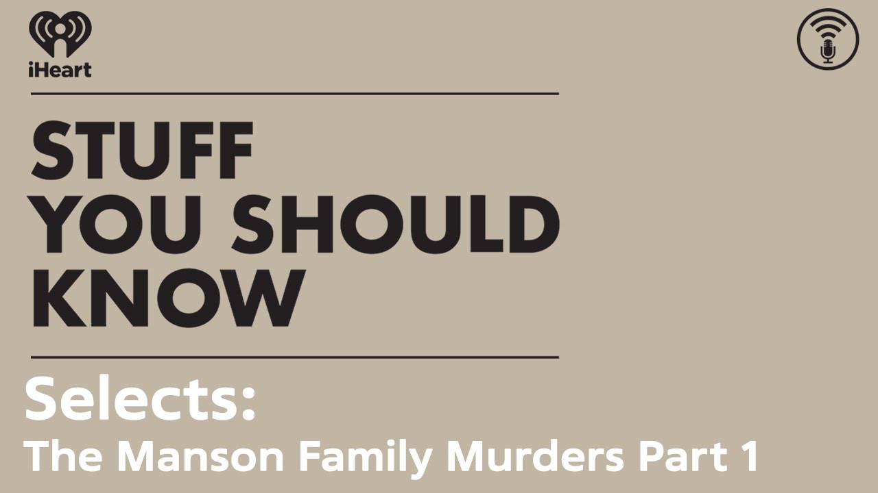 Selects: The Manson Family Murders Part 1 | STUFF YOU SHOULD KNOW