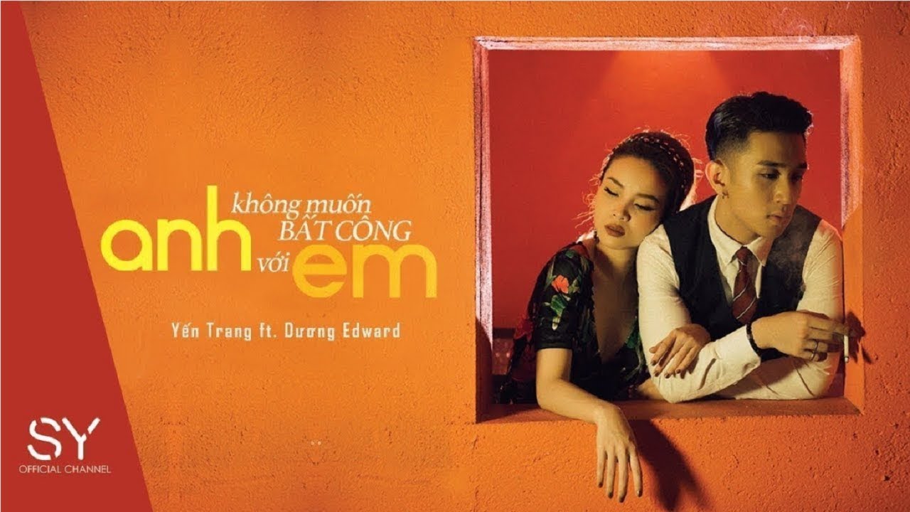 ANH KHÔNG MUỐN BẤT CÔNG VỚI EM [Official MV] -  Yến Trang ft  Edward Dương
